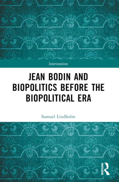 Book cover of: Jean Bodin and Biopolitics Before the Biopolitical Era. By: Samuel Lindholm