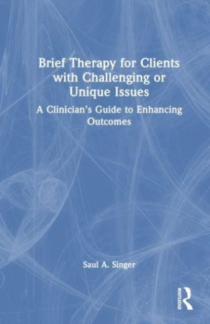 Book cover of: Brief Therapy for Clients with Challenging or Unique Issues. By: Saul A. Singer