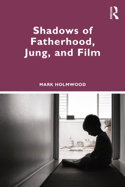Book cover of: Shadows of Fatherhood, Jung, and Film. By: Mark Holmwood
