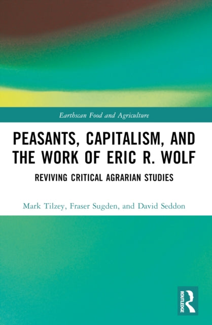 Book cover of: Peasants, Capitalism, and the Work of Eric R. Wolf. By: Mark Tilzey