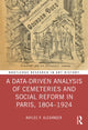 Book cover of: Data-Driven Analysis of Cemeteries and Social Reform in Paris, 1804–1924. By: Kaylee P. Alexander