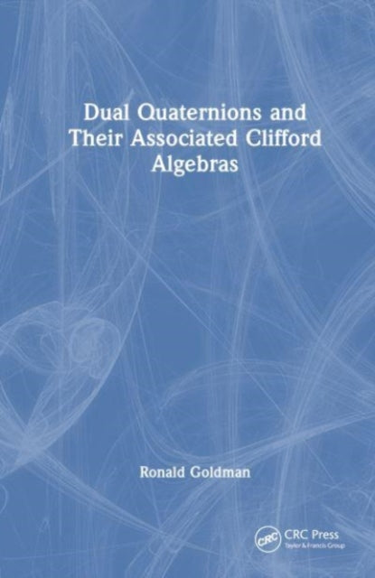 Book cover of: Dual Quaternions and Their Associated Clifford Algebras. By: Ronald Goldman