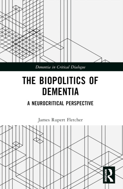 Book cover of: Biopolitics of Dementia. By: James Rupert Fletcher