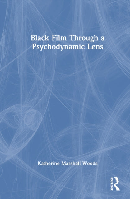 Book cover of: Black Film Through a Psychodynamic Lens. By: Katherine Marshall Woods