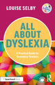 Book cover of: All About Dyslexia: A Practical Guide for Secondary Teachers