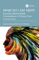 Book cover of: What do I say next? Everyday Mental Health Conversations in Primary Care. By: Sophie Jadwiga Ball