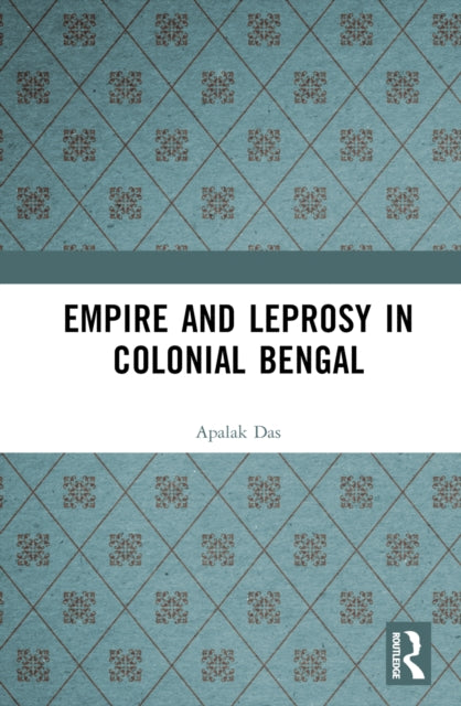 Book cover of: Empire and Leprosy in Colonial Bengal. By: Apalak Das