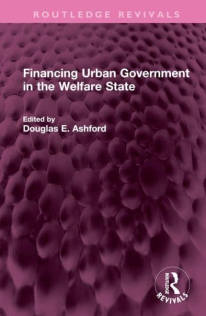 Book cover of: Financing Urban Government in the Welfare State. By: Douglas E. Ashford