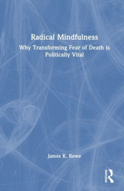 Book cover of: Radical Mindfulness. By: James K. Rowe