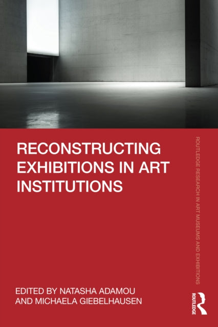 Book cover of: Reconstructing Exhibitions in Art Institutions. By: Natasha Adamou