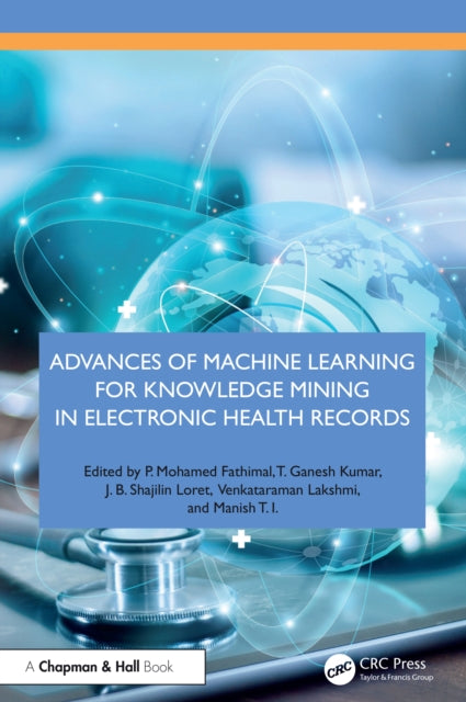 Book cover of: Advances of Machine Learning for Knowledge Mining in Electronic Health Records. By: P. Mohamed Fathimal