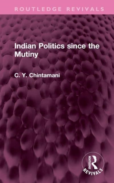 Book cover of: Indian Politics since the Mutiny. By: C. Y. Chintamani
