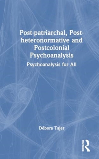Book cover of: Post-patriarchal, Post-heteronormative, and Postcolonial Psychoanalysis. By: Débora Tajer
