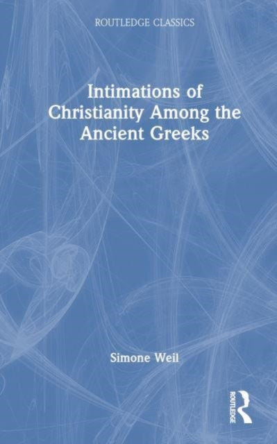 Book cover of: Intimations of Christianity Among the Ancient Greeks. By: Simone Weil
