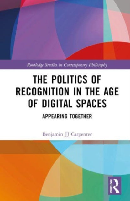 Book cover of: Politics of Recognition in the Age of Digital Spaces. By: Benjamin Jj Carpenter