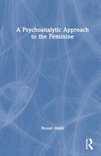 Book cover of: Psychoanalytic Approach to the Feminine. By: Houari Maïdi