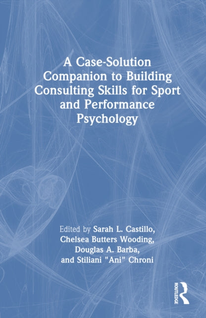 Book cover of: Case-Solution Companion to Building Consulting Skills for Sport and Performance Psychology. By: Sarah L. Castillo