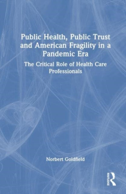 Book cover of: Public Health, Public Trust and American Fragility in a Pandemic Era. By: Norbert Goldfield