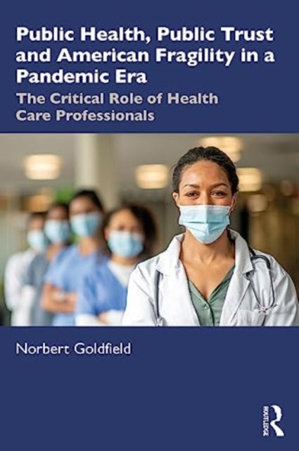 Book cover of: Public Health, Public Trust and American Fragility in a Pandemic Era. By: Norbert Goldfield