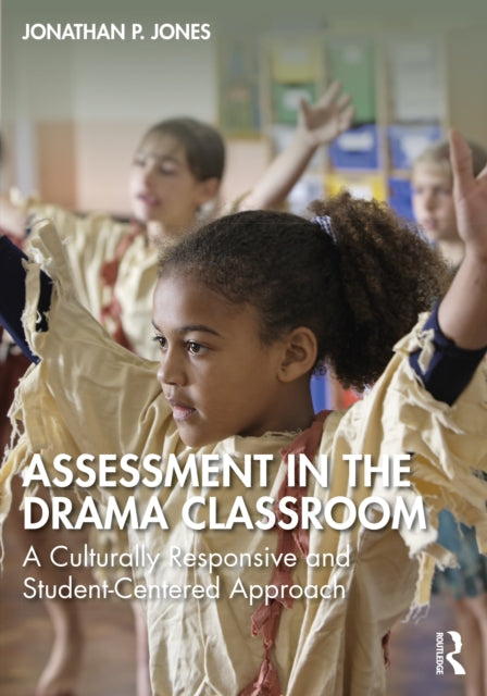 Book cover of: Assessment in the Drama Classroom. By: Jonathan P. Jones
