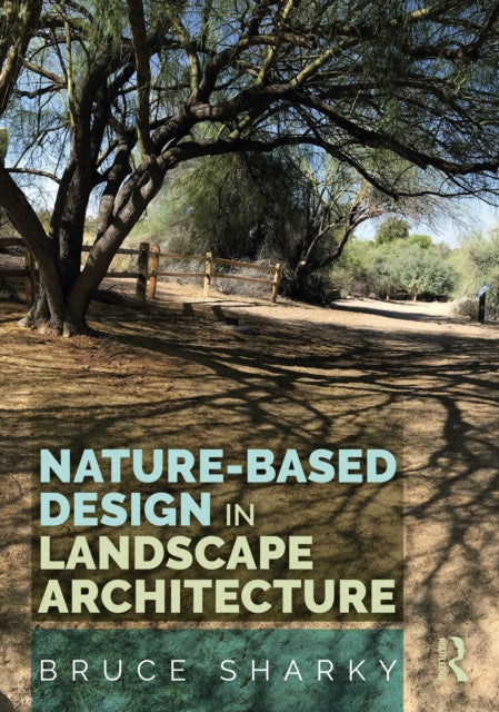 Book cover of: Nature-Based Design in Landscape Architecture. By: Bruce Sharky