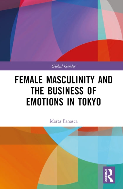 Book cover of: Female Masculinity and the Business of Emotions in Tokyo. By: Marta Fanasca