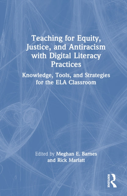 Book cover of: Teaching for Equity, Justice, and Antiracism with Digital Literacy Practices. By: Meghan E. Barnes