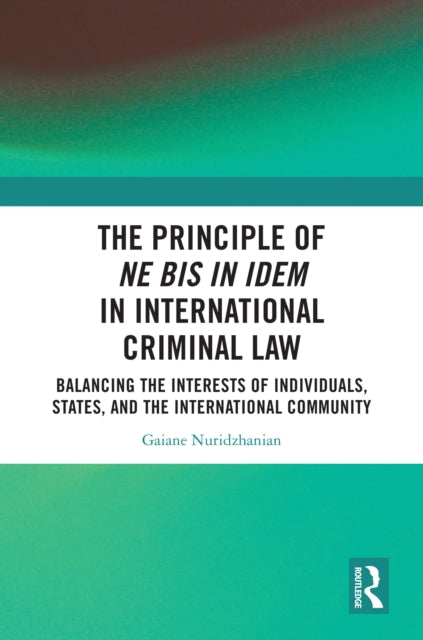 Book cover of: Principle of ne bis in idem in International Criminal Law. By: Gaiane Nuridzhanian