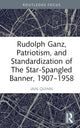 Book cover of: Rudolph Ganz, Patriotism, and Standardization of The Star-Spangled Banner, 1907-1958. By: Iain Quinn