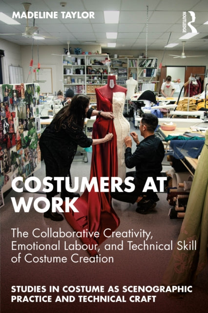 Book cover of: Costumers at Work: The Collaborative Creativity, Emotional Labour, and Technical Skill of Costume Creation. By: Madeline Taylor
