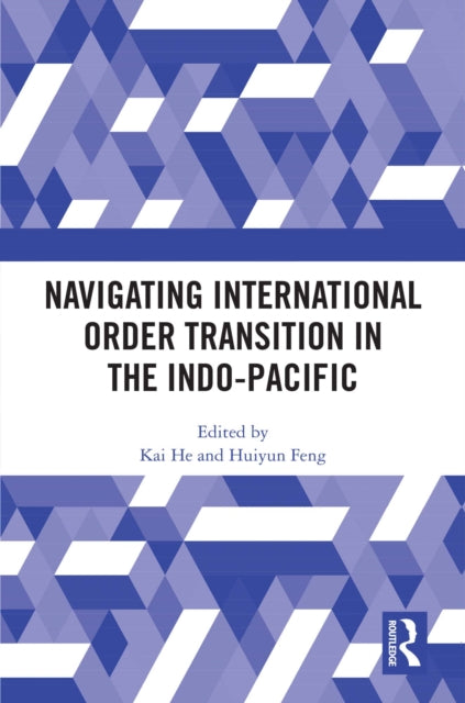 Book cover of: Navigating International Order Transition in the Indo-Pacific. By: Kai He