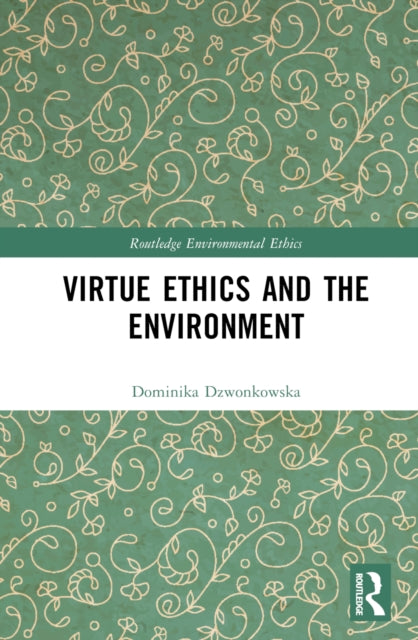 Book cover of: Virtue Ethics and the Environment. By: Dominika Dzwonkowska