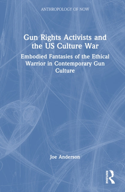 Book cover of: Gun Rights Activists and the US Culture War. By: Joe Anderson