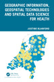 Book cover of: Geographic Information, Geospatial Technologies and Spatial Data Science for Health. By: Justine Blanford
