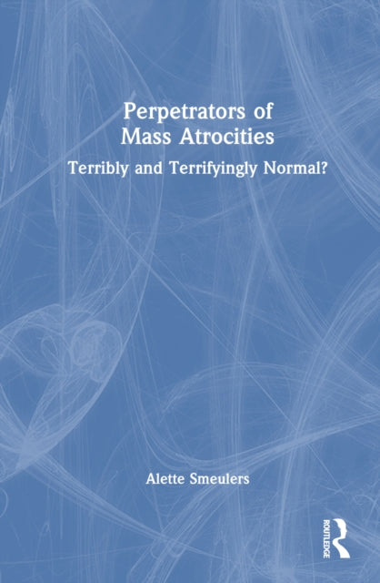 Book cover of: Perpetrators of Mass Atrocities. By: Alette Smeulers