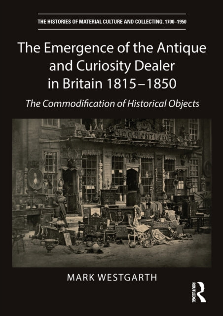 Book cover of: Emergence of the Antique and Curiosity Dealer in Britain 1815-1850. By: Mark Westgarth