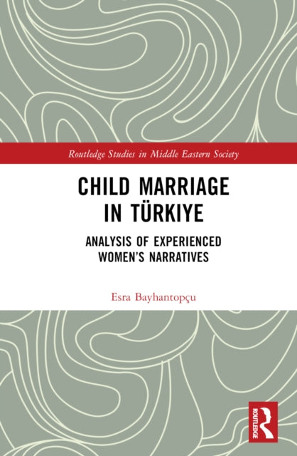 Book cover of: Child Marriage in Turkiye. By: Esra Bayhantopçu