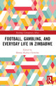 Book cover of: Football, Gambling, and Everyday Life in Zimbabwe. By: Manase Kudzai Chiweshe