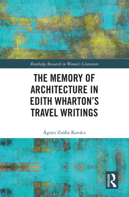 Book cover of: Memory of Architecture in Edith Wharton’s Travel Writings. By: Ágnes Zsófia Kovács