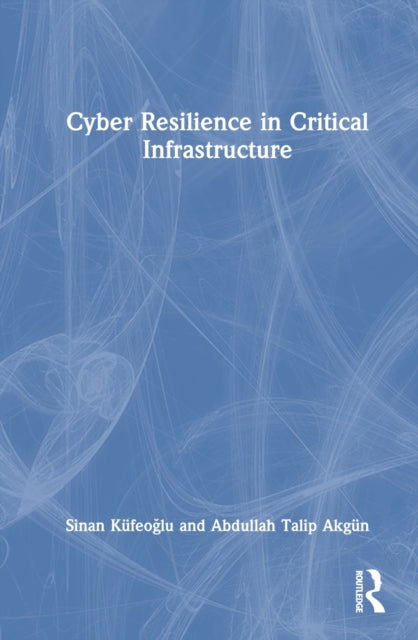 Book cover of: Cyber Resilience in Critical Infrastructure. By: Sinan Küfeoğlu