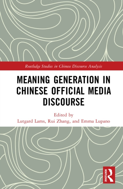 Book cover of: Meaning Generation in Chinese Official Media Discourse. By: Lutgard Lams