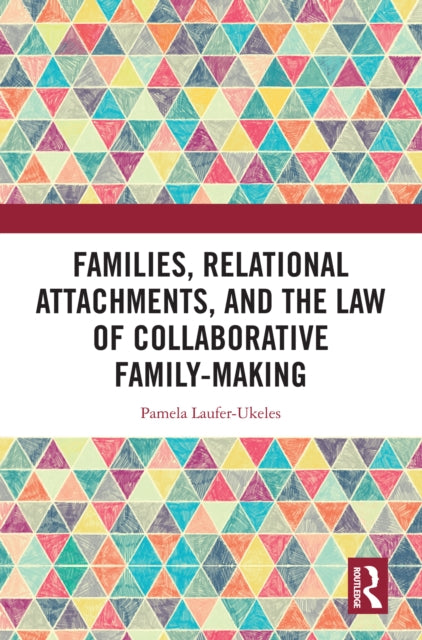 Book cover of: Families, Relational Attachments, and the Law of Collaborative Family-Making. By: Pamela Laufer-Ukeles