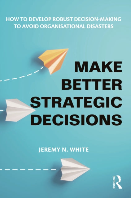 Book cover of: Make Better Strategic Decisions. By: Jeremy N. White