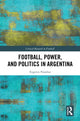 Book cover of: Football, Power, and Politics in Argentina. By: Eugenio Paradiso