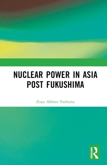 Book cover of: Nuclear Power in Asia Post Fukushima. By: Zoya Akhter Fathima
