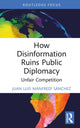 Book cover of: How Disinformation Ruins Public Diplomacy. By: Juan Luis Manfredi Sánchez