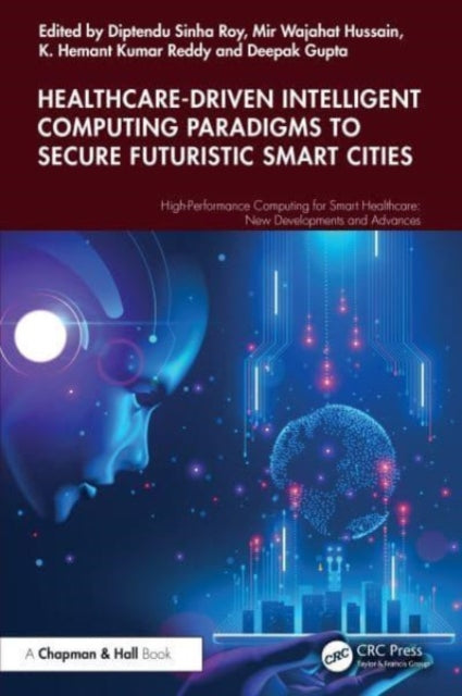 Book cover of: Healthcare-Driven Intelligent Computing Paradigms to Secure Futuristic Smart Cities. By: Diptendu Sinha Roy