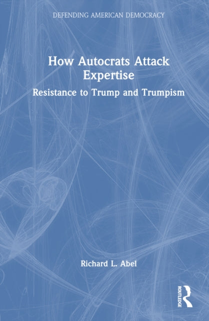 Book cover of: How Autocrats Attack Expertise. By: Richard L. Abel