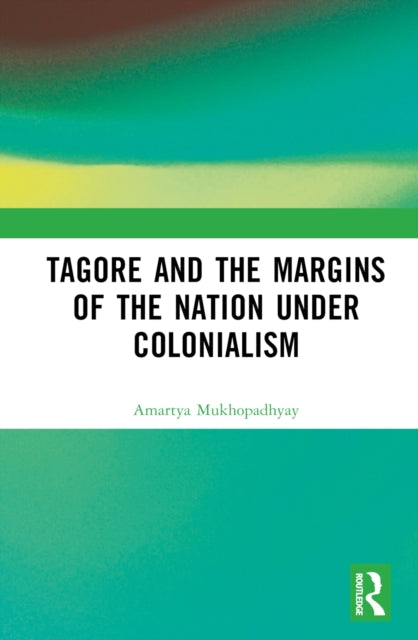 Book cover of: Tagore and the Margins of the Nation under Colonialism