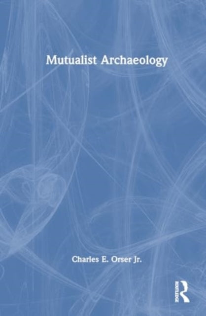 Book cover of: Mutualist Archaeology. By: Charles E. Orser Jr.